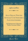 Image for Auli Gellii Noctes Atticae Cum Indicibus Locupletissimis: Ad Optimorum Librorum Fidem Accurate Editae (Classic Reprint)