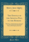 Image for The Epistle of the Apostle Paul to the Romans: With Notes, Chiefly Explanatory; Designed as an Accompaniment to the Author&#39;s Notes on the Gospels and the Acts (Classic Reprint)