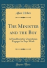 Image for The Minister and the Boy: A Handbook for Churchmen Engaged in Boys Work (Classic Reprint)