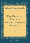 Image for The Dramatic Works of Richard Brinsley Sheridan (Classic Reprint)