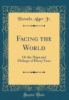 Image for Facing the World: Or the Haps and Mishaps of Harry Vane (Classic Reprint)