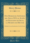 Image for Dos Romances Anonimos del Siglo XVI, el Sueno de Feliciano de Silva, la Muerte de Hector: Publicalos Con una Introduccion y Con Sus Fuentes (Classic Reprint)