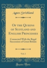 Image for Of the Queens of Scotland and English Princesses, Vol. 2: Connected With the Regal Succession of Great Britain (Classic Reprint)