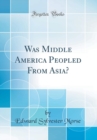 Image for Was Middle America Peopled From Asia? (Classic Reprint)