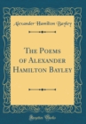Image for The Poems of Alexander Hamilton Bayley (Classic Reprint)