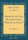 Image for Sermons on Our Blessed Lady, &quot;House of Gold&quot; (Classic Reprint)