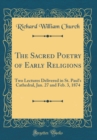 Image for The Sacred Poetry of Early Religions: Two Lectures Delivered in St. Paul&#39;s Cathedral, Jan. 27 and Feb. 3, 1874 (Classic Reprint)