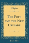 Image for The Pope and the New Crusade (Classic Reprint)
