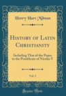Image for History of Latin Christianity, Vol. 2: Including That of the Popes to the Pontificate of Nicolas V (Classic Reprint)