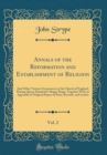 Image for Annals of the Reformation and Establishment of Religion, Vol. 2: And Other Various Occurrences in the Church of England, During Queen Elizabeth&#39;s Happy Reign, Together With an Appendix of Original Pap