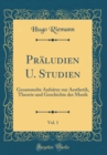 Image for Praludien U. Studien, Vol. 1: Gesammelte Aufsatze zur Aesthetik, Theorie und Geschichte der Musik (Classic Reprint)