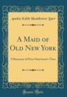 Image for A Maid of Old New York: A Romance of Peter Stuyvesant&#39;s Time (Classic Reprint)