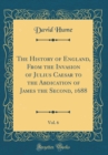 Image for The History of England, From the Invasion of Julius Caesar to the Abdication of James the Second, 1688, Vol. 6 (Classic Reprint)