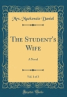 Image for The Student&#39;s Wife, Vol. 1 of 3: A Novel (Classic Reprint)