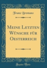Image for Meine Letzten Wunsche fur Oesterreich (Classic Reprint)