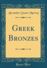 Image for Greek Bronzes (Classic Reprint)