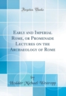 Image for Early and Imperial Rome, or Promenade Lectures on the Archaeology of Rome (Classic Reprint)
