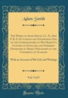 Image for The Works of Adam Smith, LL. D., And F. R. S. Of London and Edinburgh, One of the Commissioners of His Majesty&#39;s Customs in Scotland, and Formerly Professor of Moral Philosophy in the University of Gl