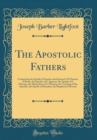 Image for The Apostolic Fathers: Comprising the Epistles (Genuine and Spurious) Of Clement of Rome, the Epistles of S. Ignatius, the Epistle of S. Polycarp, the Martyrdom of S. Polycarp, the Teaching of the Apo