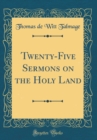 Image for Twenty-Five Sermons on the Holy Land (Classic Reprint)