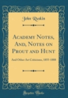 Image for Academy Notes, And, Notes on Prout and Hunt: And Other Art Criticisms, 1855-1888 (Classic Reprint)