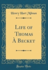 Image for Life of Thomas A Becket (Classic Reprint)