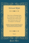 Image for The Life of Edward Earl of Clarendon, Lord High Chancellor of England, and Chancellor of the University of Oxford, Vol. 2: Containing, I. An Account of the Chancellor&#39;s Life From His Birth to the Rest