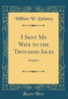 Image for I Sent My Wife to the Thousand Isles: Songster (Classic Reprint)