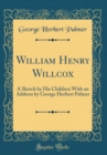 Image for William Henry Willcox: A Sketch by His Children With an Address by George Herbert Palmer (Classic Reprint)