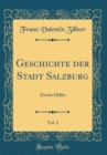 Image for Geschichte der Stadt Salzburg, Vol. 2: Zweite Halfte (Classic Reprint)