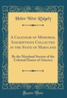 Image for A Calendar of Memorial Inscriptions Collected in the State of Maryland: By the Maryland Society of the Colonial Dames of America (Classic Reprint)