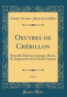 Image for Oeuvres de Crebillon, Vol. 1: Nouvelle Edition; Corrigee, Revue, Et Augmentee de la Vie de l&#39;Auteur (Classic Reprint)