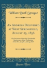 Image for An Address Delivered at West Springfield, August 25, 1856: On Occasion of the One Hundredth Anniversary of the Ordination of the Rev. Joseph Lathrop, D.D (Classic Reprint)