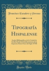 Image for Tipografia Hispalense: Anales Bibliograficos de la Ciudad de Sevilla Desde el Establecimiento de la Imprenta Hasta Fines del Siglo XVIII (Classic Reprint)