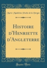 Image for Histoire d&#39;Henriette d&#39;Angleterre (Classic Reprint)