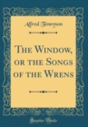 Image for The Window, or the Songs of the Wrens (Classic Reprint)