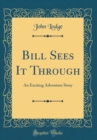 Image for Bill Sees It Through: An Exciting Adventure Story (Classic Reprint)