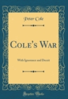 Image for Cole&#39;s War: With Ignorance and Deceit (Classic Reprint)