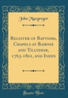 Image for Register of Baptisms, Chapels at Bairnie and Tillydesk, 1763-1801, and Index (Classic Reprint)