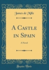 Image for A Castle in Spain: A Novel (Classic Reprint)