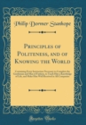 Image for Principles of Politeness, and of Knowing the World: Containing Every Instruction Necessary to Complete the Gentleman and Man of Fashion, to Teach Him a Knowledge of Life, and Make Him Well Received in