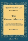 Image for The Gospel-Message: Or Essays, Addresses, Suggestions, and Warnings on the Different Aspects of Christian Missions to Non-Christian Races and Peoples (Classic Reprint)