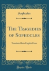 Image for The Tragedies of Sophocles: Translated Into English Prose (Classic Reprint)