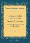 Image for Catalogue Des Ouvrages De Dante Alighieri: Conserves Au Departement Des Imprimes (Classic Reprint)