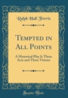 Image for Tempted in All Points: A Historical Play Is Three Acts and Three Visions (Classic Reprint)