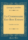 Image for Le Commissaire Est Bon Enfant: Comedie en un Acte (Classic Reprint)