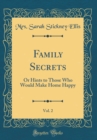 Image for Family Secrets, Vol. 2: Or Hints to Those Who Would Make Home Happy (Classic Reprint)