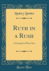 Image for Ruth in a Rush: A Comedy in Three Acts (Classic Reprint)
