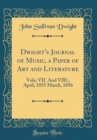 Image for Dwight&#39;s Journal of Music, a Paper of Art and Literature: Vols; VII. And VIII.; April, 1855 March, 1856 (Classic Reprint)