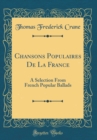 Image for Chansons Populaires De La France: A Selection From French Popular Ballads (Classic Reprint)